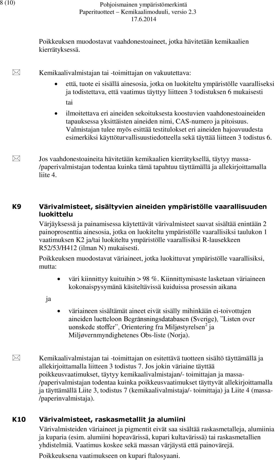 mukaisesti tai ilmoitettava eri aineiden sekoituksesta koostuvien vaahdonestoaineiden tapauksessa yksittäisten aineiden nimi, CAS-numero ja pitoisuus.