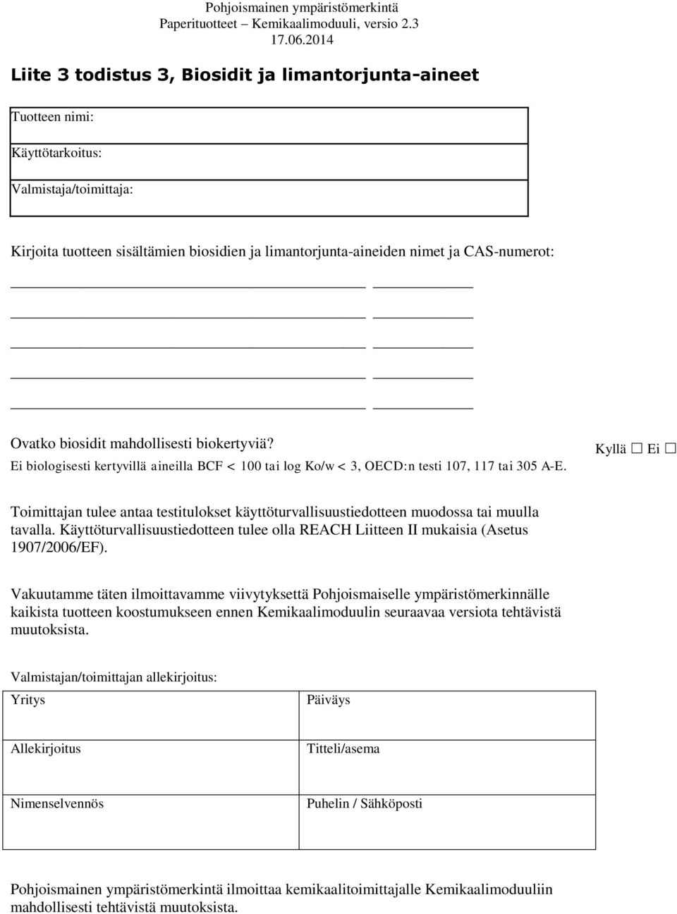 Toimittajan tulee antaa testitulokset käyttöturvallisuustiedotteen muodossa tai muulla tavalla. Käyttöturvallisuustiedotteen tulee olla REACH Liitteen II mukaisia (Asetus 1907/2006/EF).