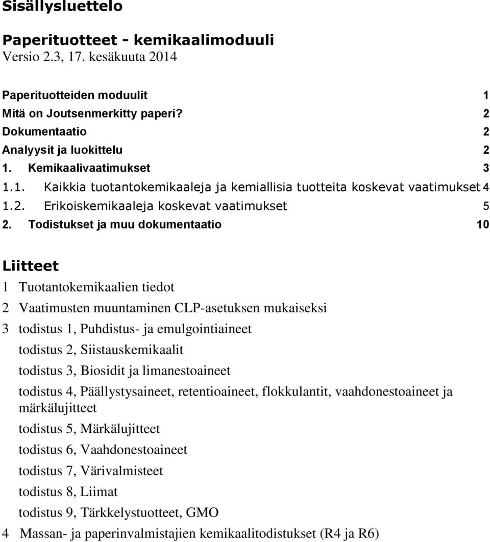 Todistukset ja muu dokumentaatio 10 Liitteet 1 Tuotantokemikaalien tiedot 2 Vaatimusten muuntaminen CLP-asetuksen mukaiseksi 3 todistus 1, Puhdistus- ja emulgointiaineet todistus 2,