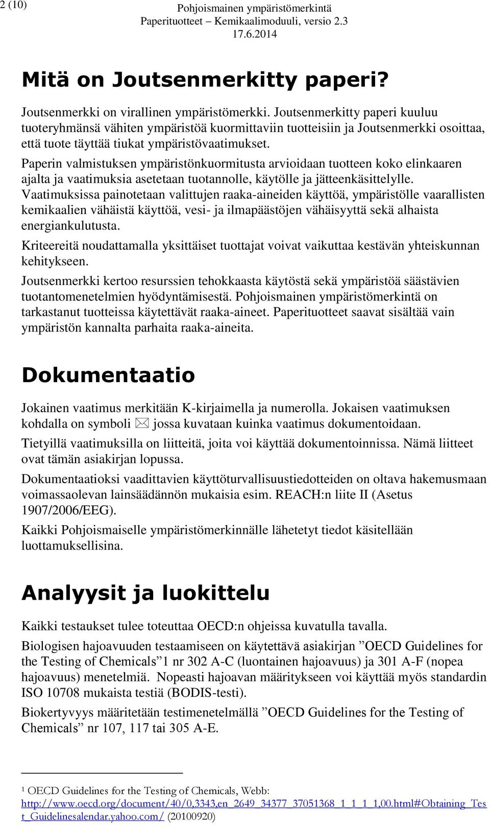 Paperin valmistuksen ympäristönkuormitusta arvioidaan tuotteen koko elinkaaren ajalta ja vaatimuksia asetetaan tuotannolle, käytölle ja jätteenkäsittelylle.