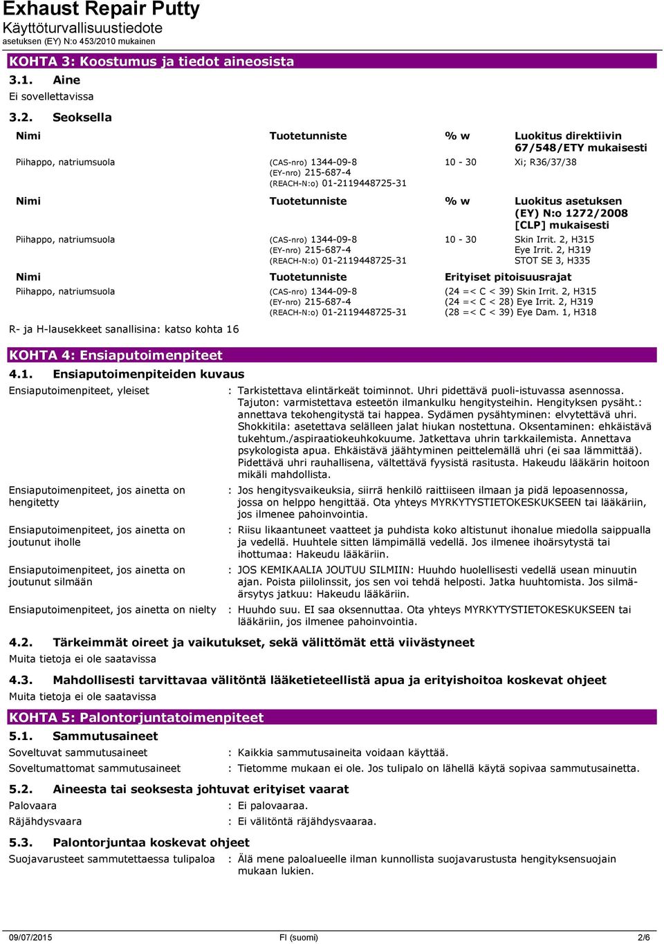 Tuotetunniste % w Luokitus asetuksen (EY) N:o 1272/2008 [CLP] mukaisesti Piihappo, natriumsuola (CAS-nro) 1344-09-8 (EY-nro) 215-687-4 (REACH-N:o) 01-2119448725-31 10-30 Skin Irrit. 2, H315 Eye Irrit.