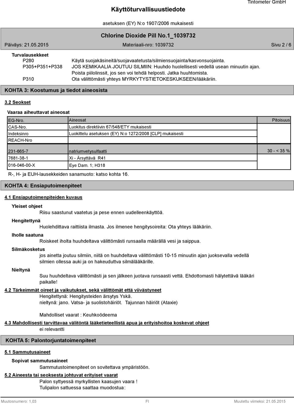 Ota välittömästi yhteys MYRKYTYSTIETOKESKUKSEEN/lääkäriin. KOHTA 3: Koostumus ja tiedot aineosista 3.2 Seokset Vaaraa aiheuttavat aineosat EG-Nro. Aineosat CAS-Nro.