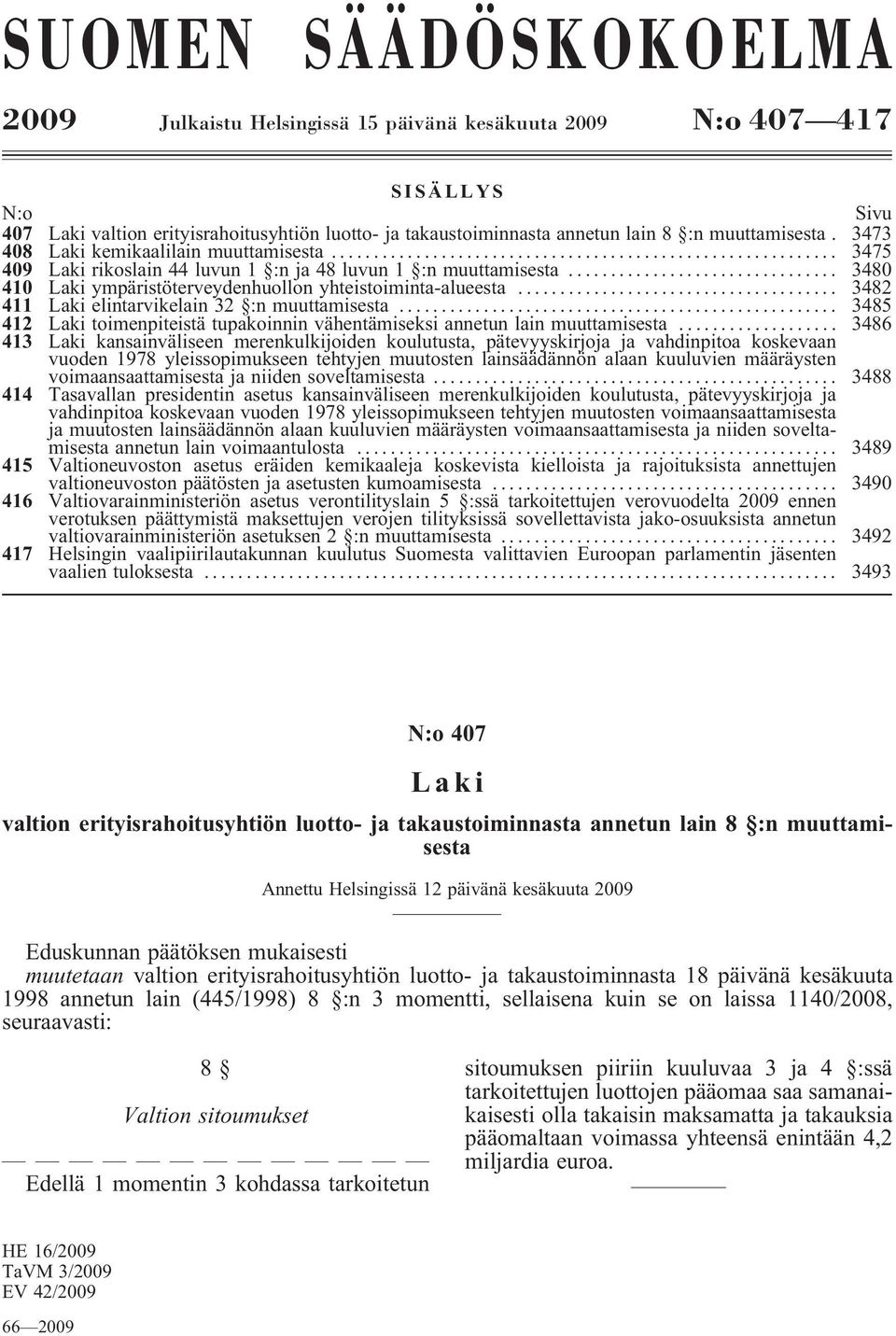 .. 3482 411 Lakielintarvikelain32 :nmuuttamisesta... 3485 412 Lakitoimenpiteistätupakoinninvähentämiseksiannetunlainmuuttamisesta.