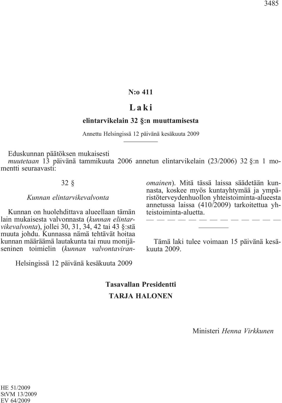 34, 42 tai 43 :stä muuta johdu. Kunnassa nämä tehtävät hoitaa kunnan määräämä lautakunta tai muu monijäseninen toimielin (kunnan valvontaviranomainen).