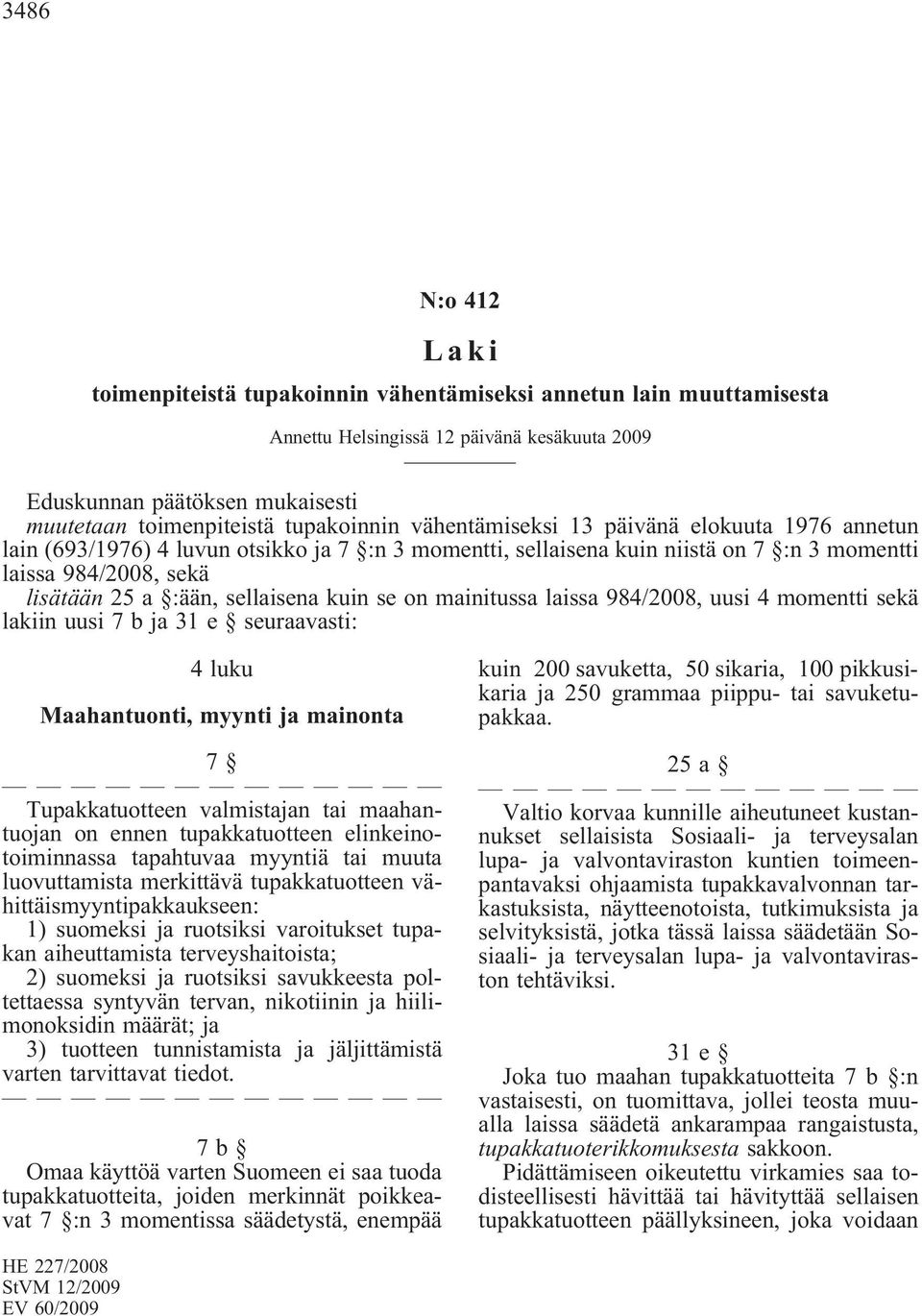 on mainitussa laissa 984/2008, uusi 4 momentti sekä lakiinuusi7bja31e seuraavasti: 4luku Maahantuonti, myynti ja mainonta 7 Tupakkatuotteen valmistajan tai maahantuojan on ennen tupakkatuotteen