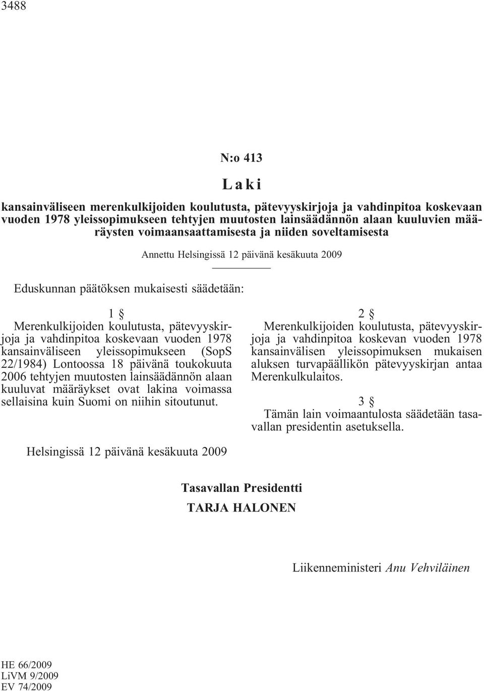 koskevaan vuoden 1978 kansainväliseen yleissopimukseen (SopS 22/1984) Lontoossa 18 päivänä toukokuuta 2006 tehtyjen muutosten lainsäädännön alaan kuuluvat määräykset ovat lakina voimassa sellaisina