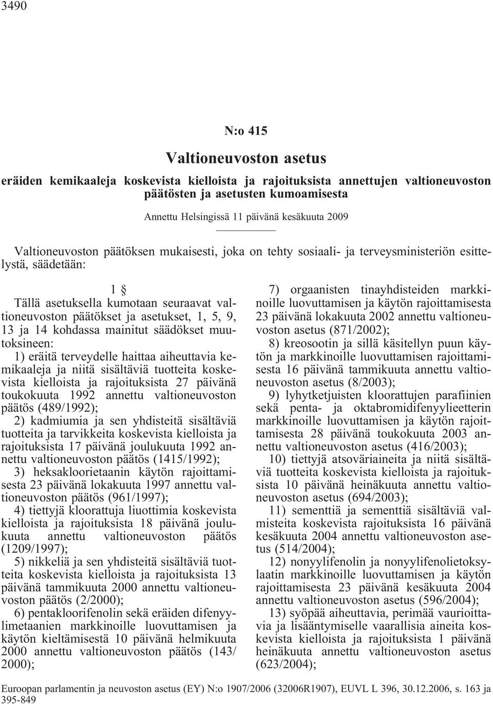 9, 13 ja 14 kohdassa mainitut säädökset muutoksineen: 1) eräitä terveydelle haittaa aiheuttavia kemikaaleja ja niitä sisältäviä tuotteita koskevista kielloista ja rajoituksista 27 päivänä toukokuuta