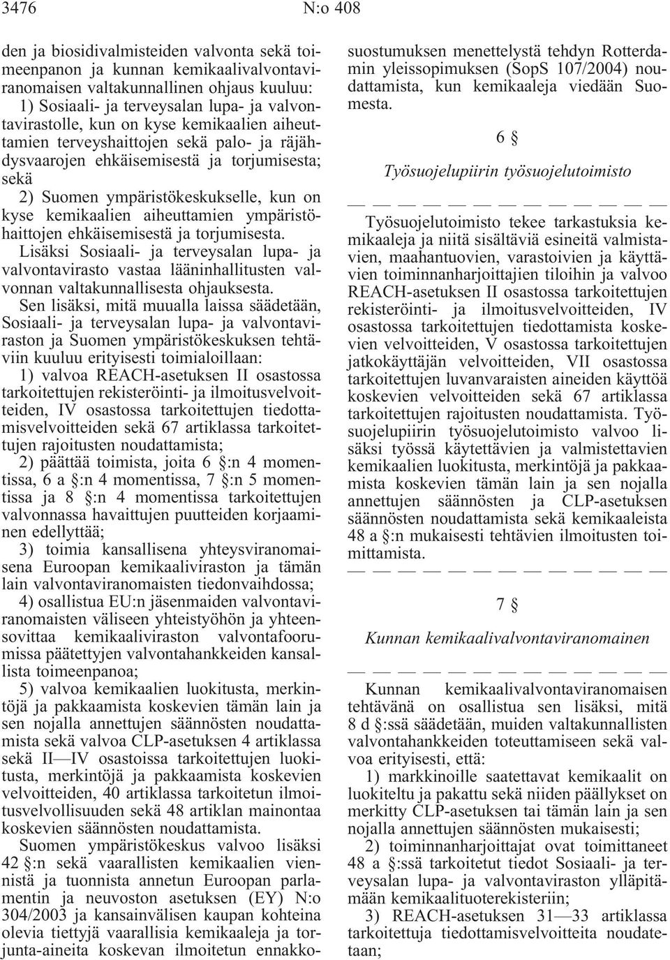 ympäristöhaittojen ehkäisemisestä ja torjumisesta. Lisäksi Sosiaali- ja terveysalan lupa- ja valvontavirasto vastaa lääninhallitusten valvonnan valtakunnallisesta ohjauksesta.