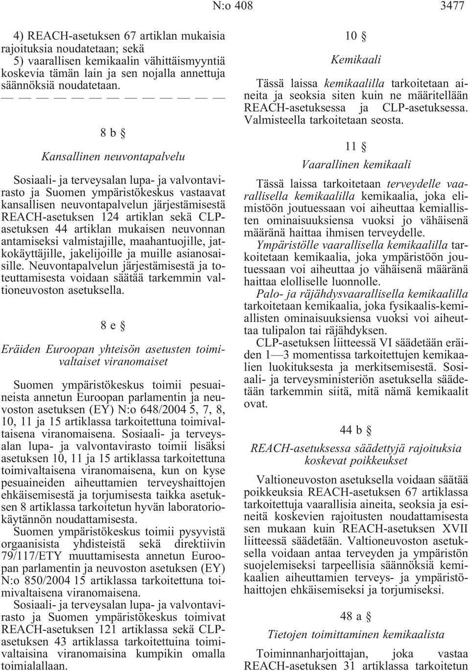 CLPasetuksen 44 artiklan mukaisen neuvonnan antamiseksi valmistajille, maahantuojille, jatkokäyttäjille, jakelijoille ja muille asianosaisille.