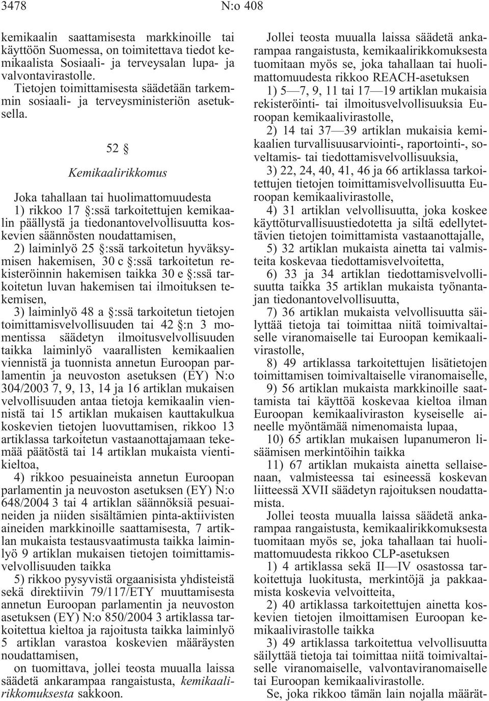 52 Kemikaalirikkomus Joka tahallaan tai huolimattomuudesta 1) rikkoo 17 :ssä tarkoitettujen kemikaalin päällystä ja tiedonantovelvollisuutta koskevien säännösten noudattamisen, 2) laiminlyö 25 :ssä