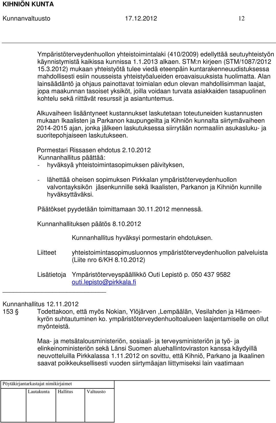 Alan lainsäädäntö ja ohjaus painottavat toimialan edun olevan mahdollisimman laajat, jopa maakunnan tasoiset yksiköt, joilla voidaan turvata asiakkaiden tasapuolinen kohtelu sekä riittävät resurssit