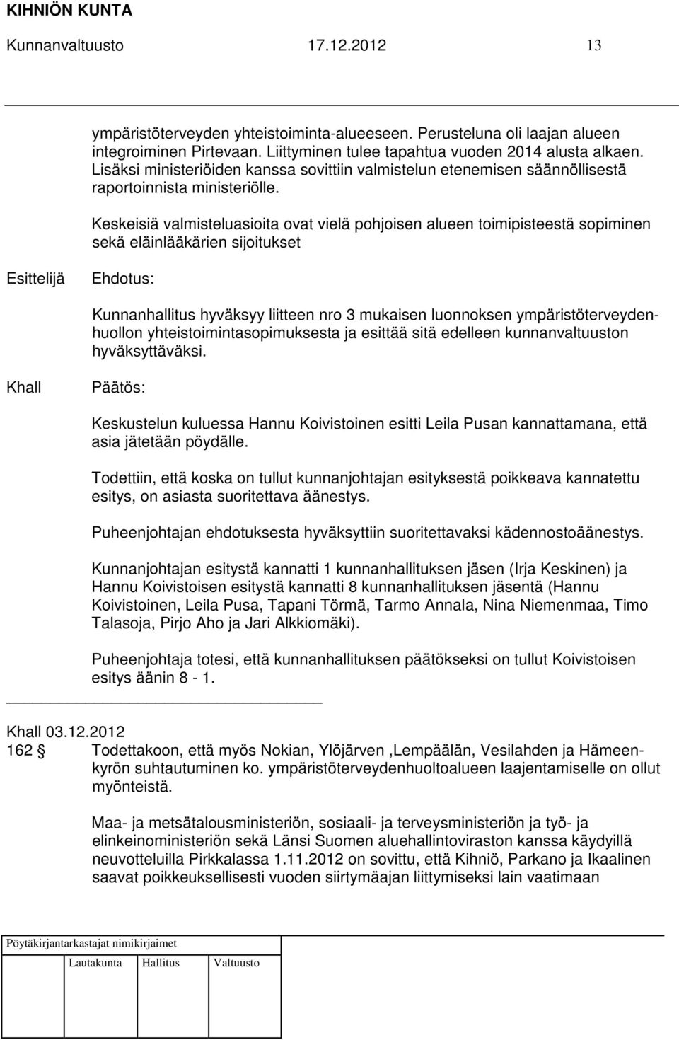 Keskeisiä valmisteluasioita ovat vielä pohjoisen alueen toimipisteestä sopiminen sekä eläinlääkärien sijoitukset Esittelijä Kunnanhallitus hyväksyy liitteen nro 3 mukaisen luonnoksen