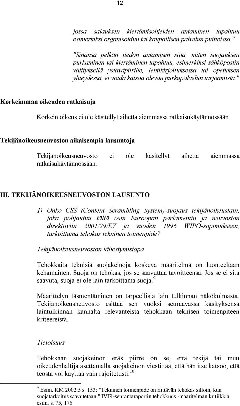 voida katsoa olevan purkupalvelun tarjoamista." Korkeimman oikeuden ratkaisuja Korkein oikeus ei ole käsitellyt aihetta aiemmassa ratkaisukäytännössään.