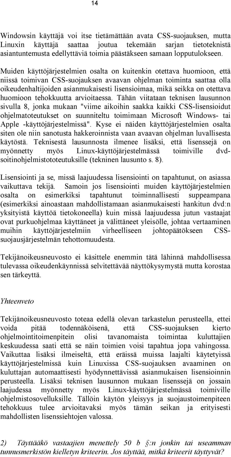 Muiden käyttöjärjestelmien osalta on kuitenkin otettava huomioon, että niissä toimivan CSS-suojauksen avaavan ohjelman toiminta saattaa olla oikeudenhaltijoiden asianmukaisesti lisensioimaa, mikä