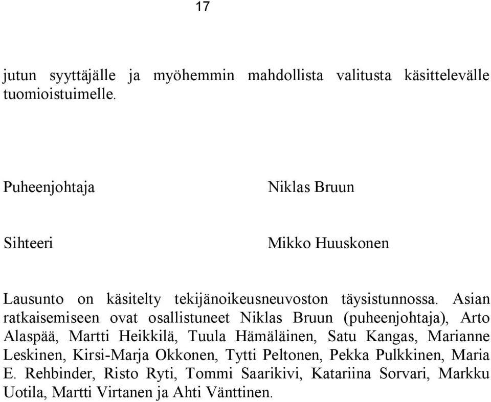 Asian ratkaisemiseen ovat osallistuneet Niklas Bruun (puheenjohtaja), Arto Alaspää, Martti Heikkilä, Tuula Hämäläinen, Satu