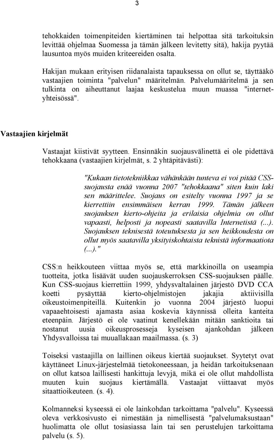 Palvelumääritelmä ja sen tulkinta on aiheuttanut laajaa keskustelua muun muassa "internetyhteisössä". Vastaajien kirjelmät Vastaajat kiistivät syytteen.