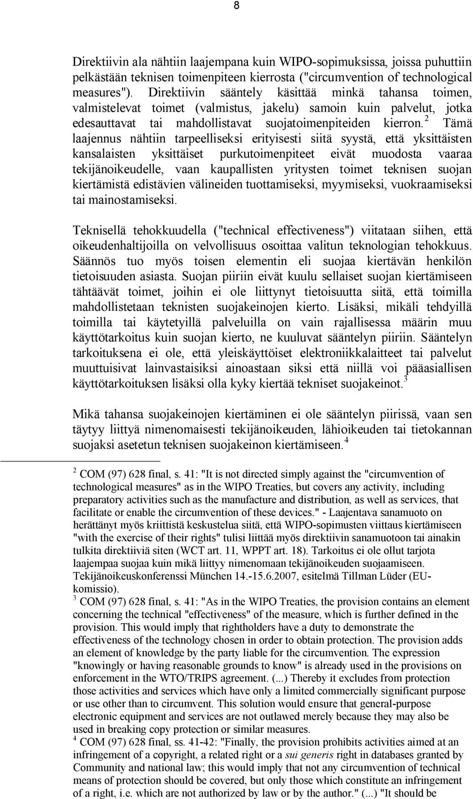 2 Tämä laajennus nähtiin tarpeelliseksi erityisesti siitä syystä, että yksittäisten kansalaisten yksittäiset purkutoimenpiteet eivät muodosta vaaraa tekijänoikeudelle, vaan kaupallisten yritysten