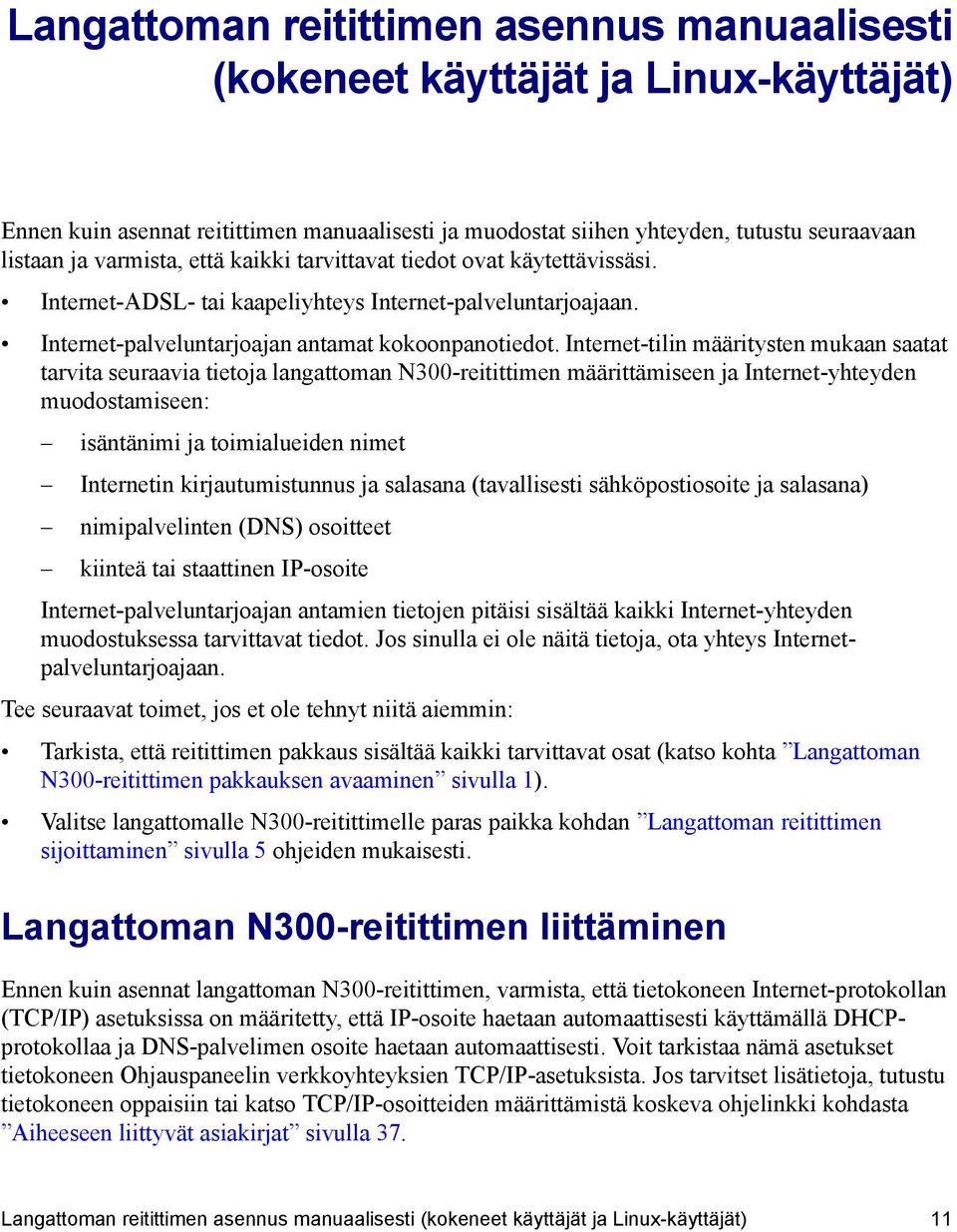 Internet-tilin määritysten mukaan saatat tarvita seuraavia tietoja langattoman N300-reitittimen määrittämiseen ja Internet-yhteyden muodostamiseen: isäntänimi ja toimialueiden nimet Internetin