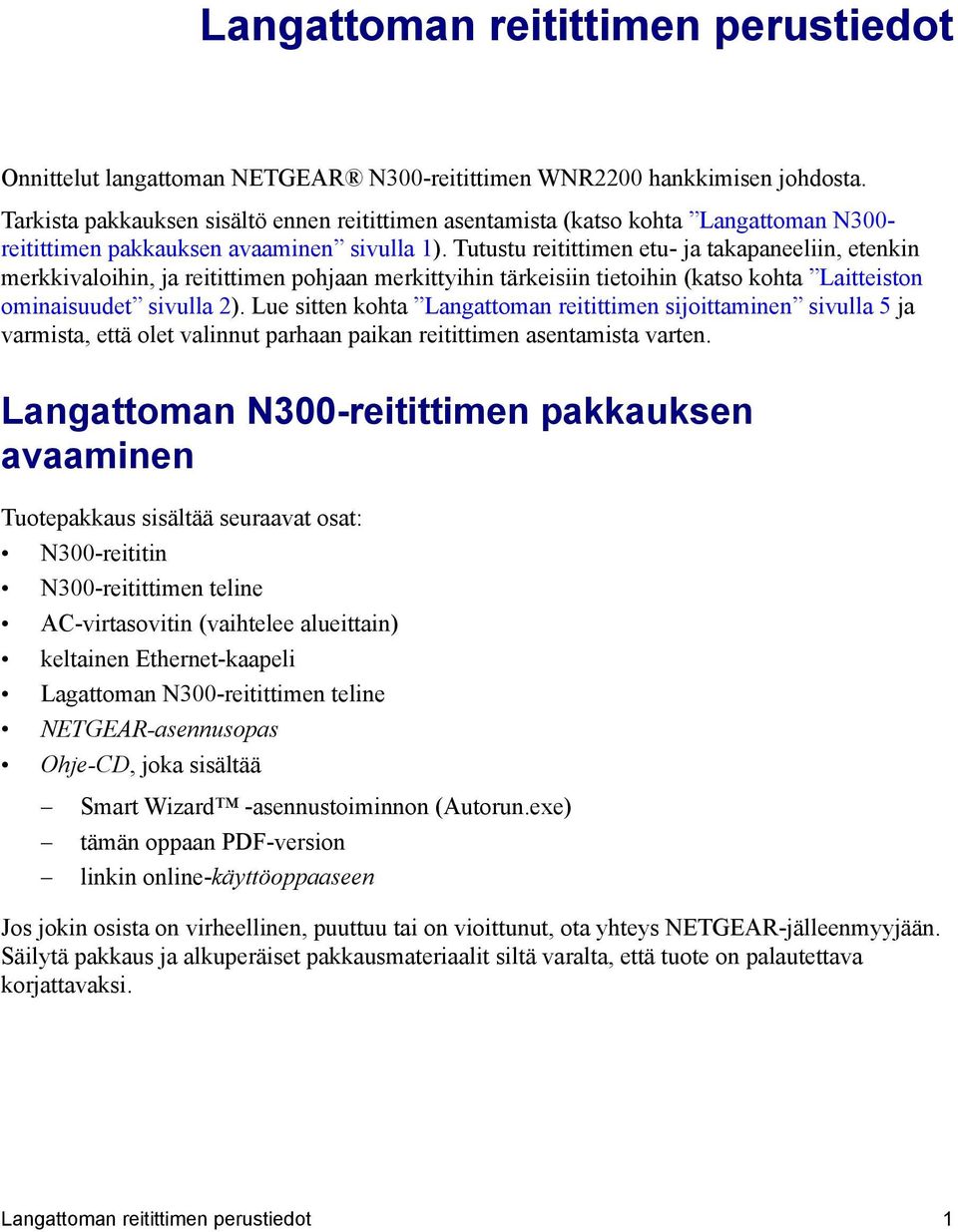 Tutustu reitittimen etu- ja takapaneeliin, etenkin merkkivaloihin, ja reitittimen pohjaan merkittyihin tärkeisiin tietoihin (katso kohta Laitteiston ominaisuudet sivulla 2).