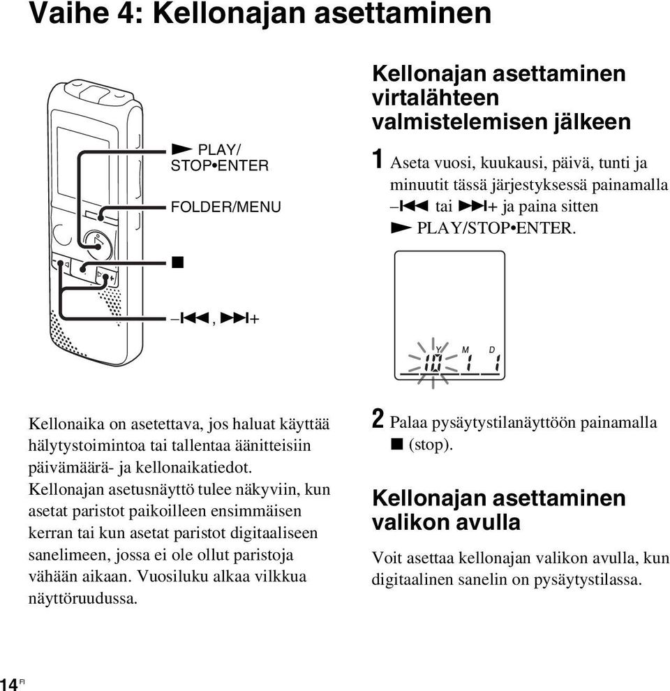 Kellonajan asetusnäyttö tulee näkyviin, kun asetat paristot paikoilleen ensimmäisen kerran tai kun asetat paristot digitaaliseen sanelimeen, jossa ei ole ollut paristoja vähään aikaan.