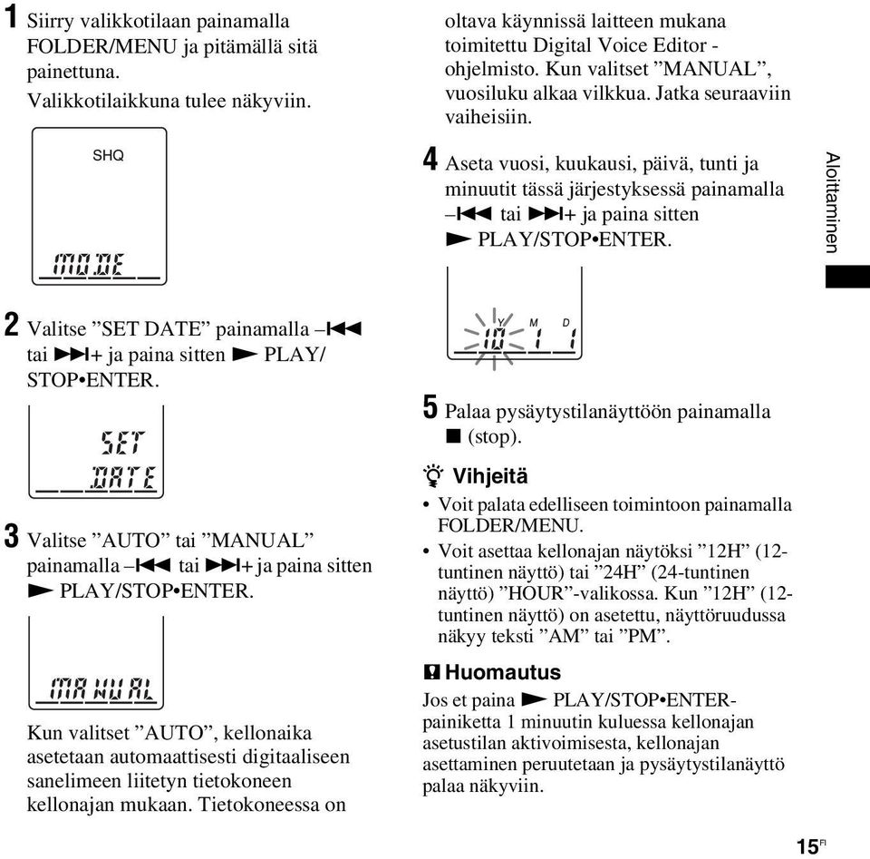 Aloittaminen 2 Valitse SET DATE painamalla. tai >+ ja paina sitten N PLAY/ STOP ENTER. 3 Valitse AUTO tai MANUAL painamalla. tai >+ ja paina sitten N PLAY/STOP ENTER.