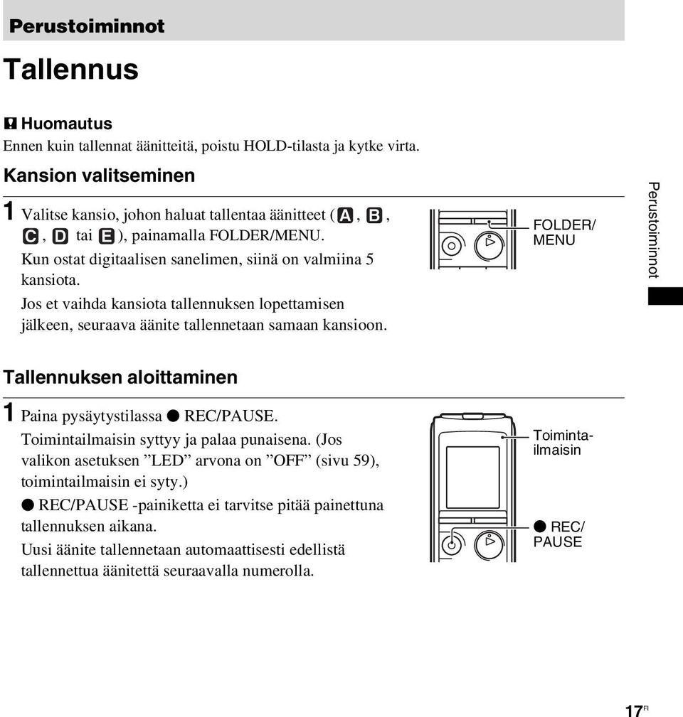 Jos et vaihda kansiota tallennuksen lopettamisen jälkeen, seuraava äänite tallennetaan samaan kansioon. FOLDER/ MENU Perustoiminnot Tallennuksen aloittaminen 1 Paina pysäytystilassa z REC/PAUSE.