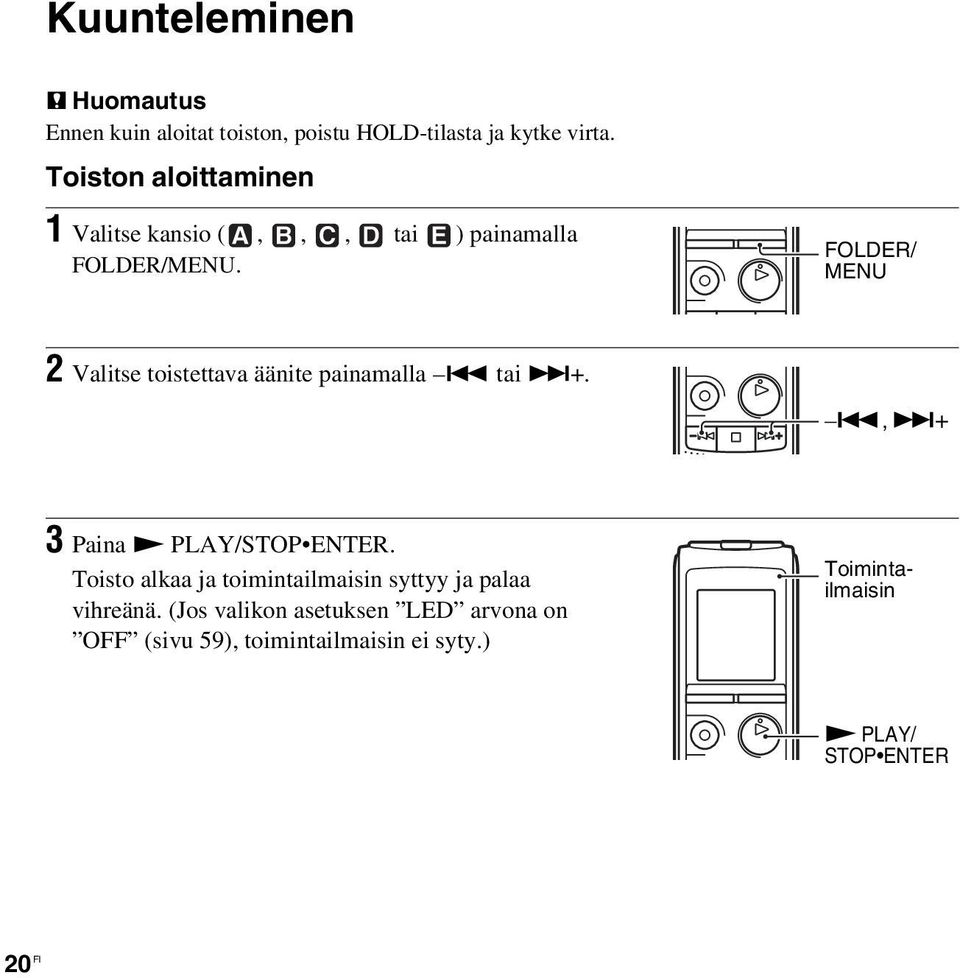 FOLDER/ MENU 2 Valitse toistettava äänite painamalla. tai >+.., >+ 3 Paina N PLAY/STOP ENTER.