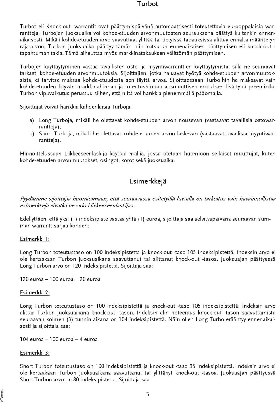 Mikäli kohde-etuuden arvo saavuttaa, ylittää tai tietyissä tapauksissa alittaa ennalta määritetyn raja-arvon, Turbon juoksuaika päättyy tämän niin kutsutun ennenaikaisen päättymisen eli knock-out -