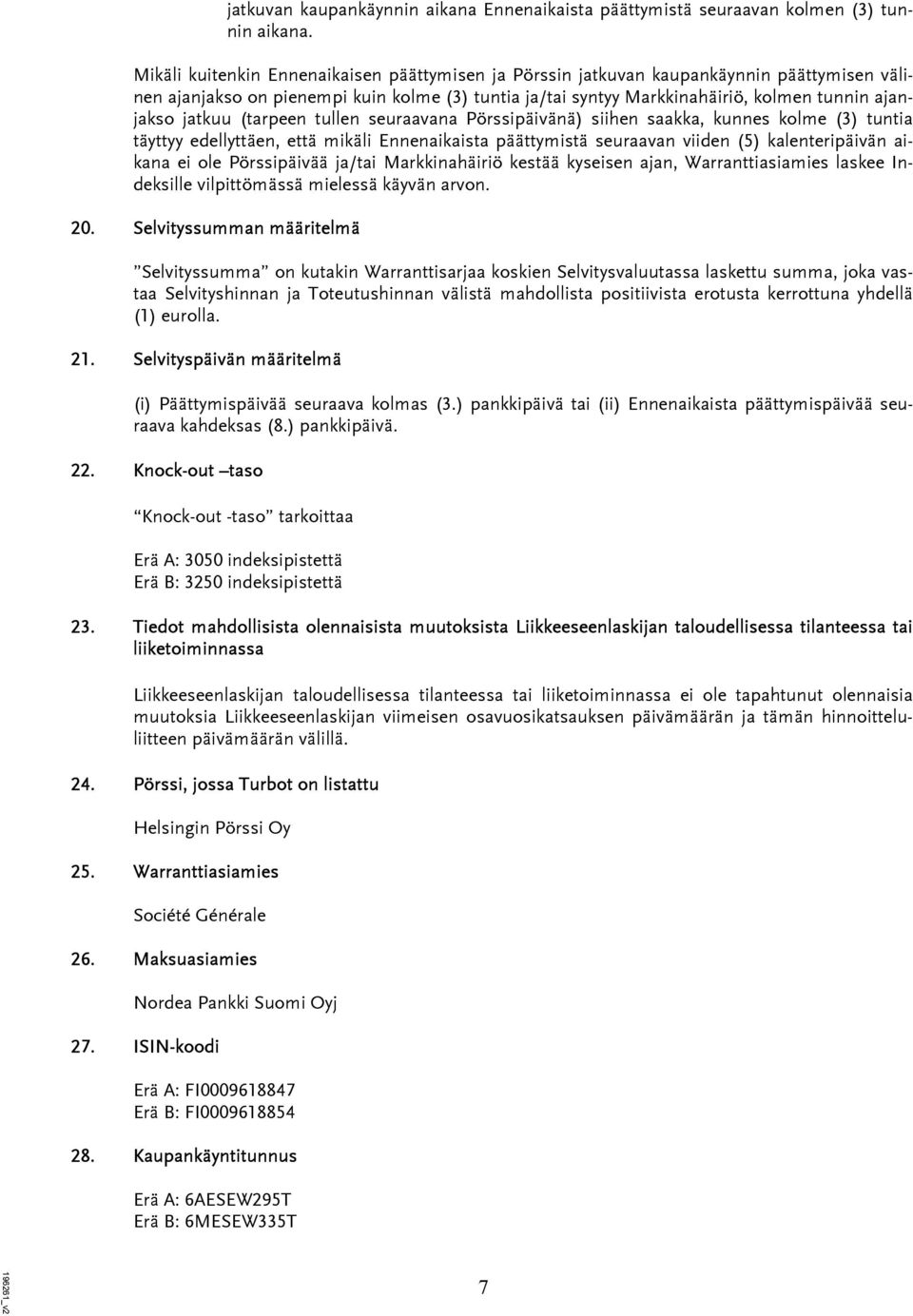 jatkuu (tarpeen tullen seuraavana Pörssipäivänä) siihen saakka, kunnes kolme (3) tuntia täyttyy edellyttäen, että mikäli Ennenaikaista päättymistä seuraavan viiden (5) kalenteripäivän aikana ei ole