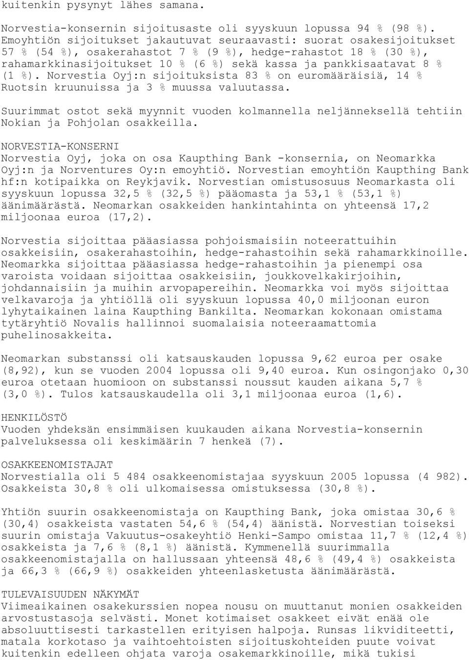 8 % (1 %). Norvestia Oyj:n sijoituksista 83 % on euromääräisiä, 14 % Ruotsin kruunuissa ja 3 % muussa valuutassa.