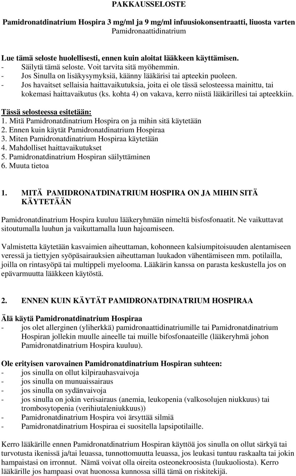 - Jos havaitset sellaisia haittavaikutuksia, joita ei ole tässä selosteessa mainittu, tai kokemasi haittavaikutus (ks. kohta 4) on vakava, kerro niistä lääkärillesi tai apteekkiin.