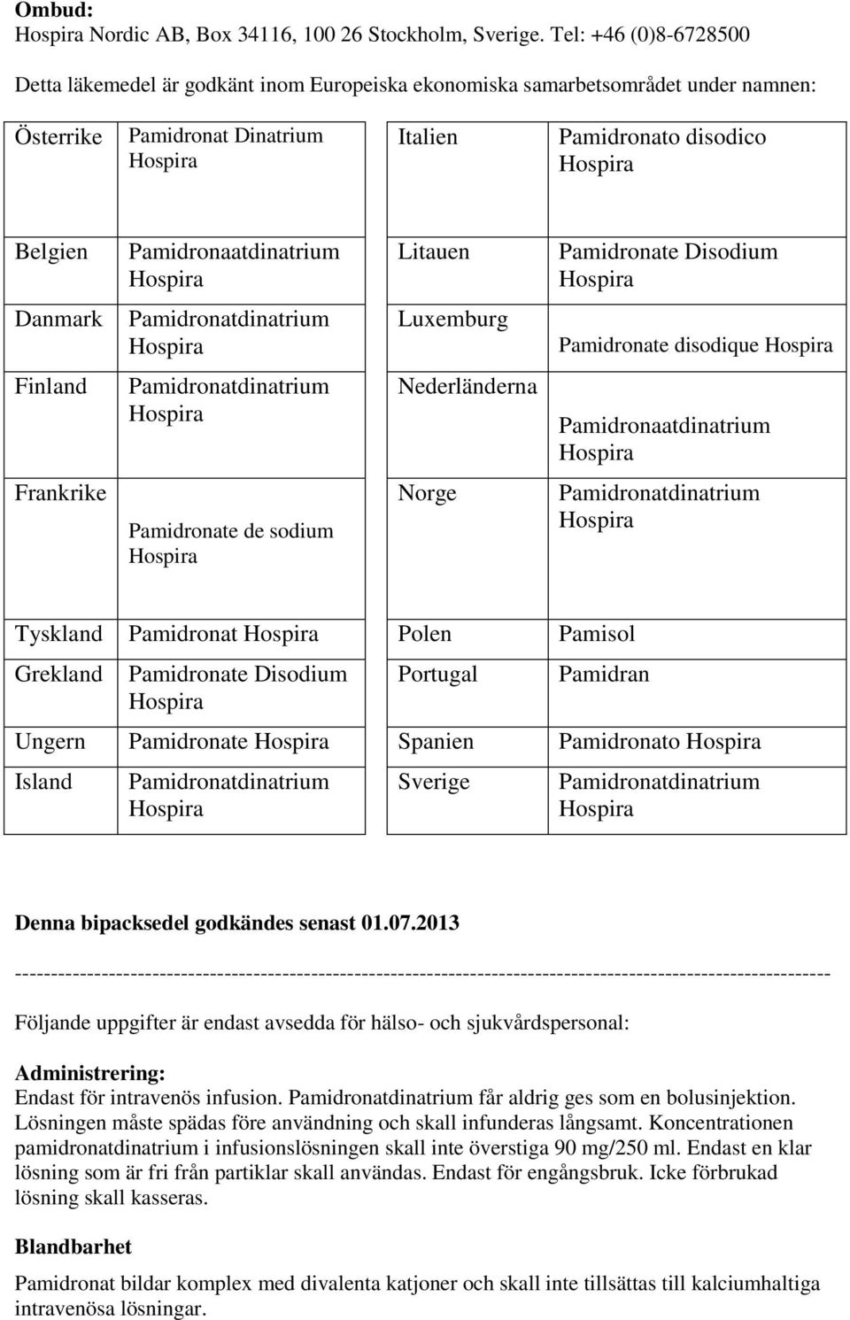 Litauen Pamidronate Disodium Danmark Luxemburg Pamidronate disodique Finland Nederländerna Pamidronaatdinatrium Frankrike Pamidronate de sodium Norge Tyskland Pamidronat Polen Pamisol Grekland