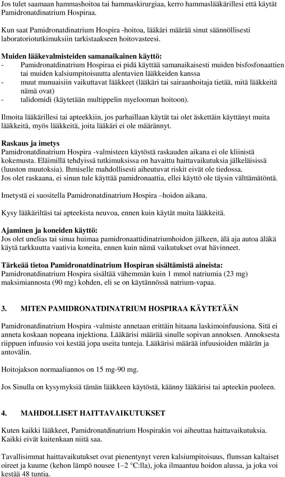 lääkkeet (lääkäri tai sairaanhoitaja tietää, mitä lääkkeitä nämä ovat) - talidomidi (käytetään multippelin myelooman hoitoon).