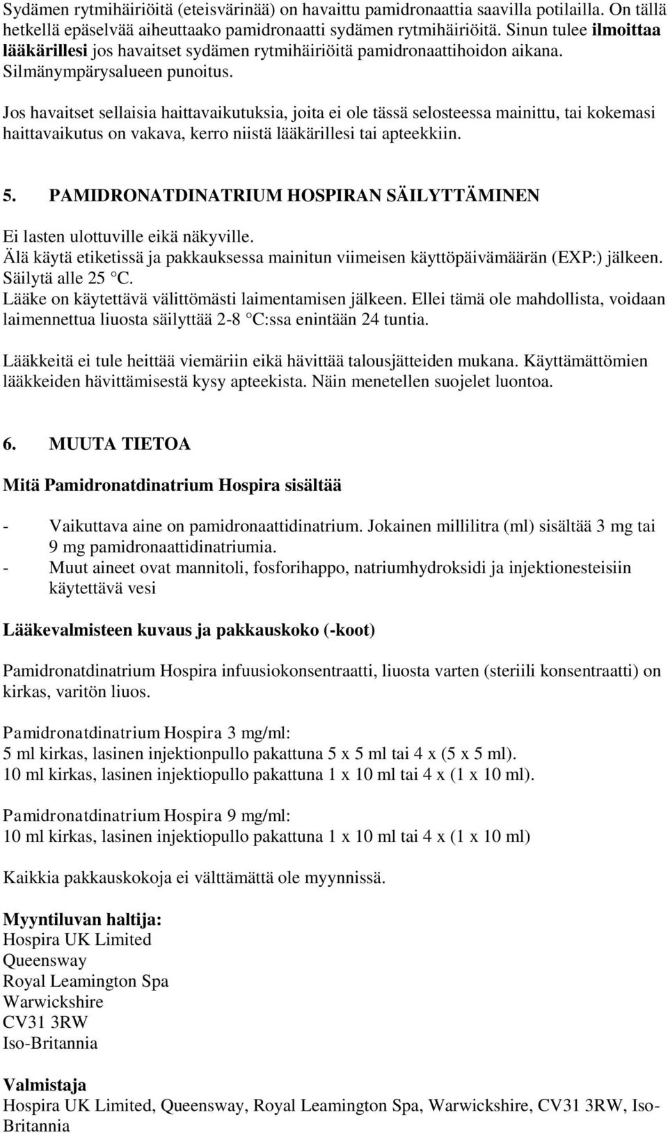 Jos havaitset sellaisia haittavaikutuksia, joita ei ole tässä selosteessa mainittu, tai kokemasi haittavaikutus on vakava, kerro niistä lääkärillesi tai apteekkiin. 5.