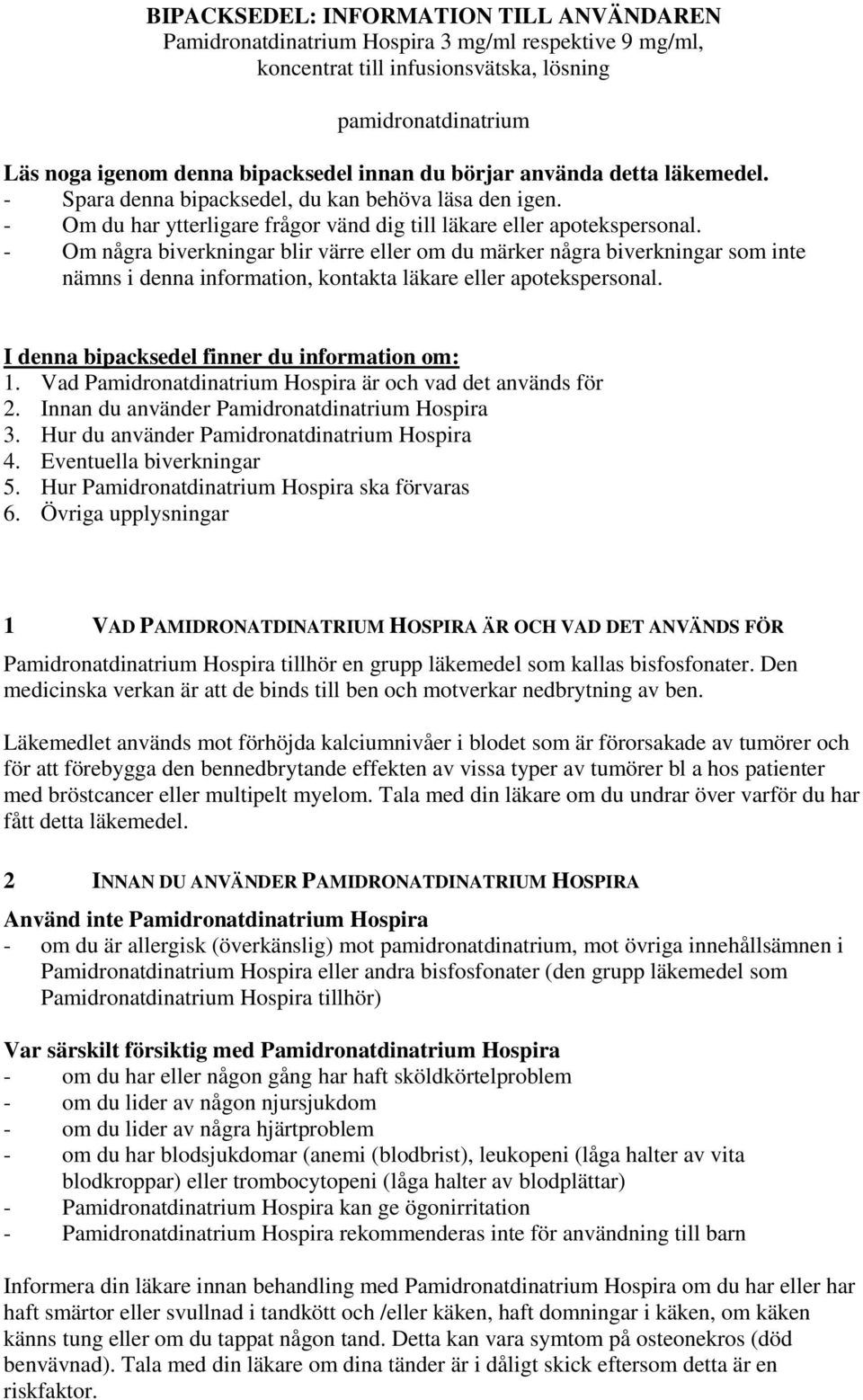 - Om några biverkningar blir värre eller om du märker några biverkningar som inte nämns i denna information, kontakta läkare eller apotekspersonal. I denna bipacksedel finner du information om: 1.