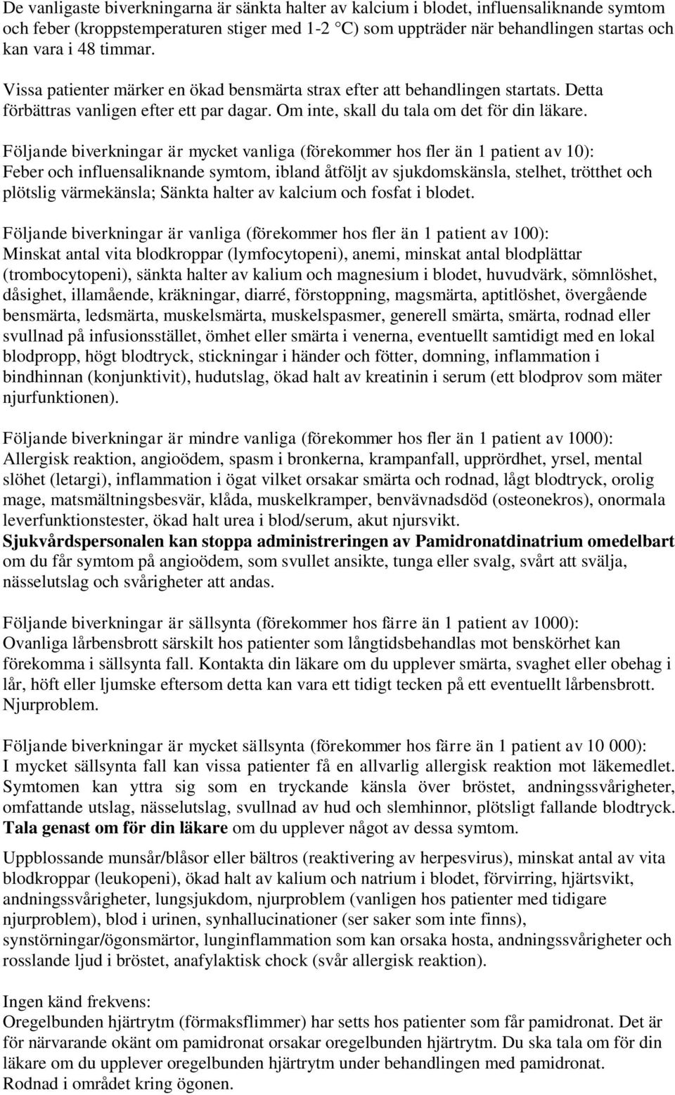 Följande biverkningar är mycket vanliga (förekommer hos fler än 1 patient av 10): Feber och influensaliknande symtom, ibland åtföljt av sjukdomskänsla, stelhet, trötthet och plötslig värmekänsla;