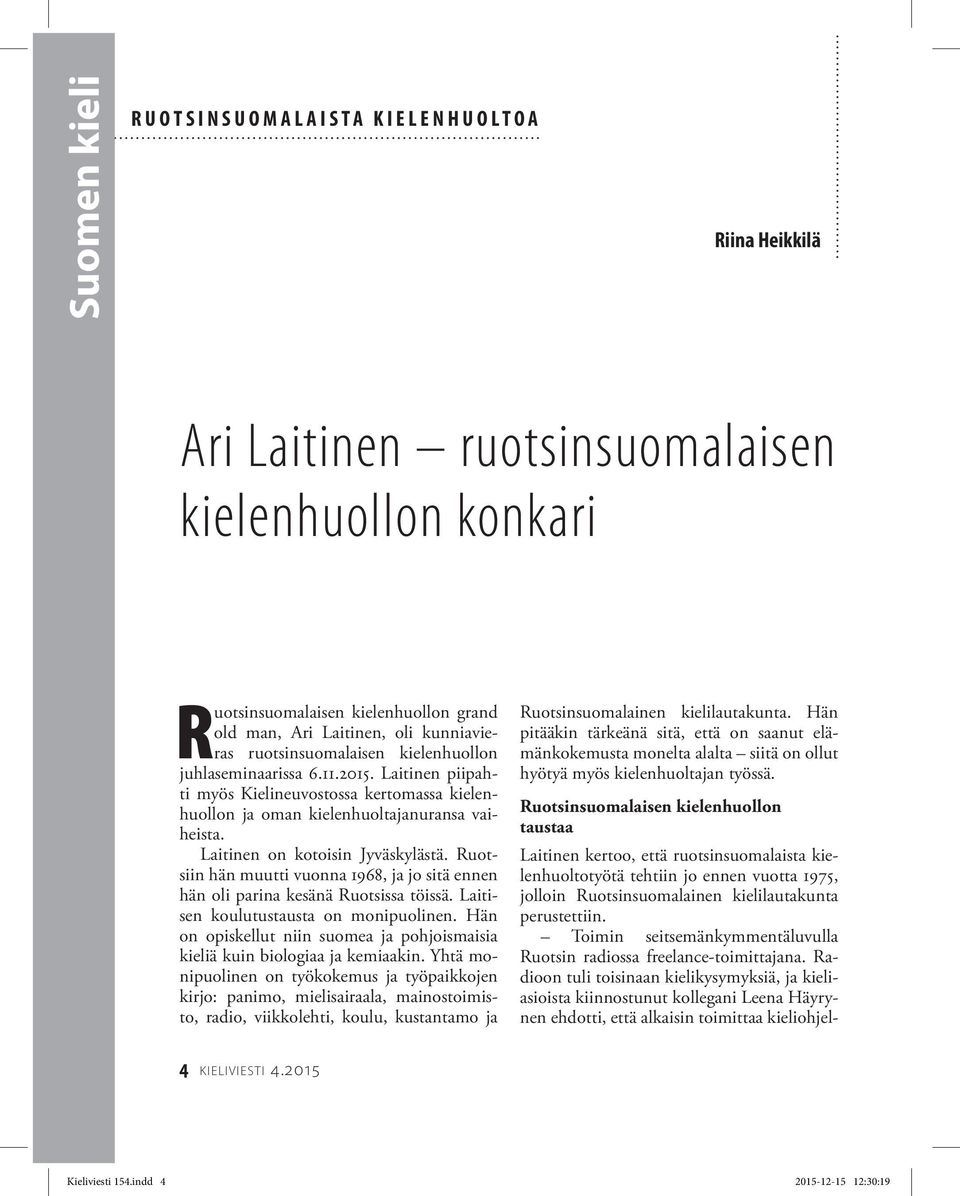 Laitinen on kotoisin Jyväskylästä. Ruotsiin hän muutti vuonna 1968, ja jo sitä ennen hän oli parina kesänä Ruotsissa töissä. Laitisen koulutustausta on monipuolinen.