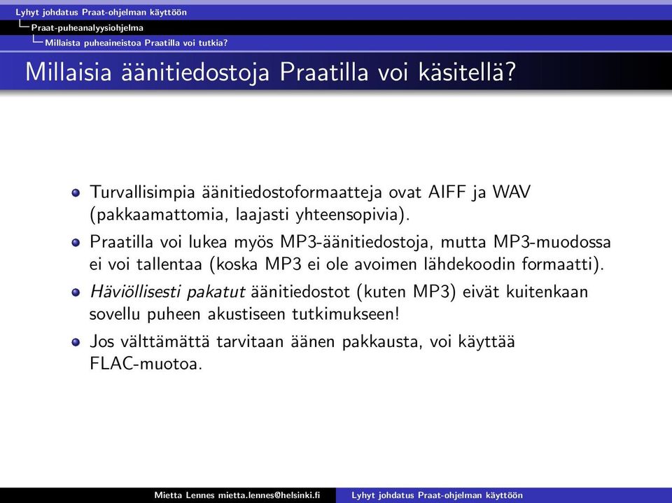 Praatilla voi lukea myös MP3-äänitiedostoja, mutta MP3-muodossa ei voi tallentaa (koska MP3 ei ole avoimen lähdekoodin formaatti).