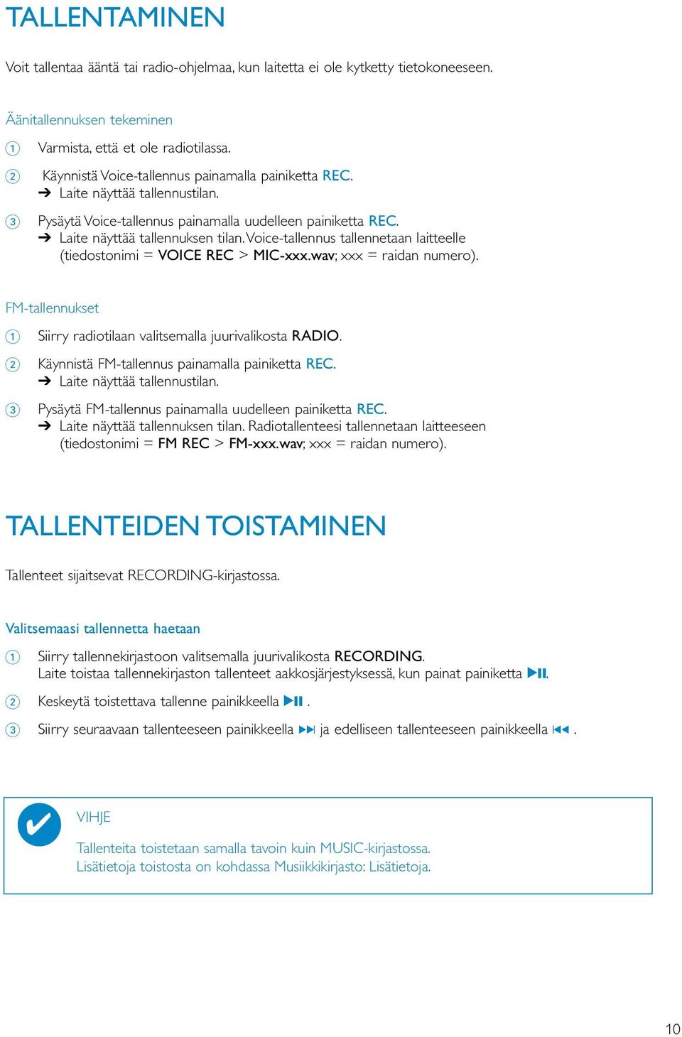 voice-tallennus tallennetaan laitteelle (tiedostonimi = VOICE REC > MIC-xxx.wav; xxx = raidan numero). FM-tallennukset 1 Siirry radiotilaan valitsemalla juurivalikosta RADIO.