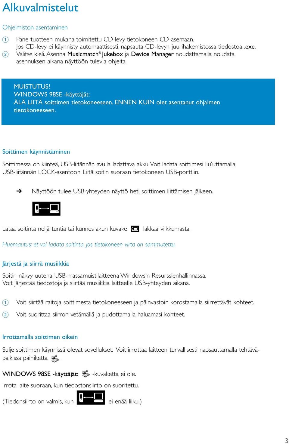 WINDOWS 98SE -käyttäjät: ÄLÄ LIITÄ soittimen tietokoneeseen, ENNEN KUIN olet asentanut ohjaimen tietokoneeseen. Soittimen käynnistäminen Soittimessa on kiinteä, USB-liitännän avulla ladattava akku.