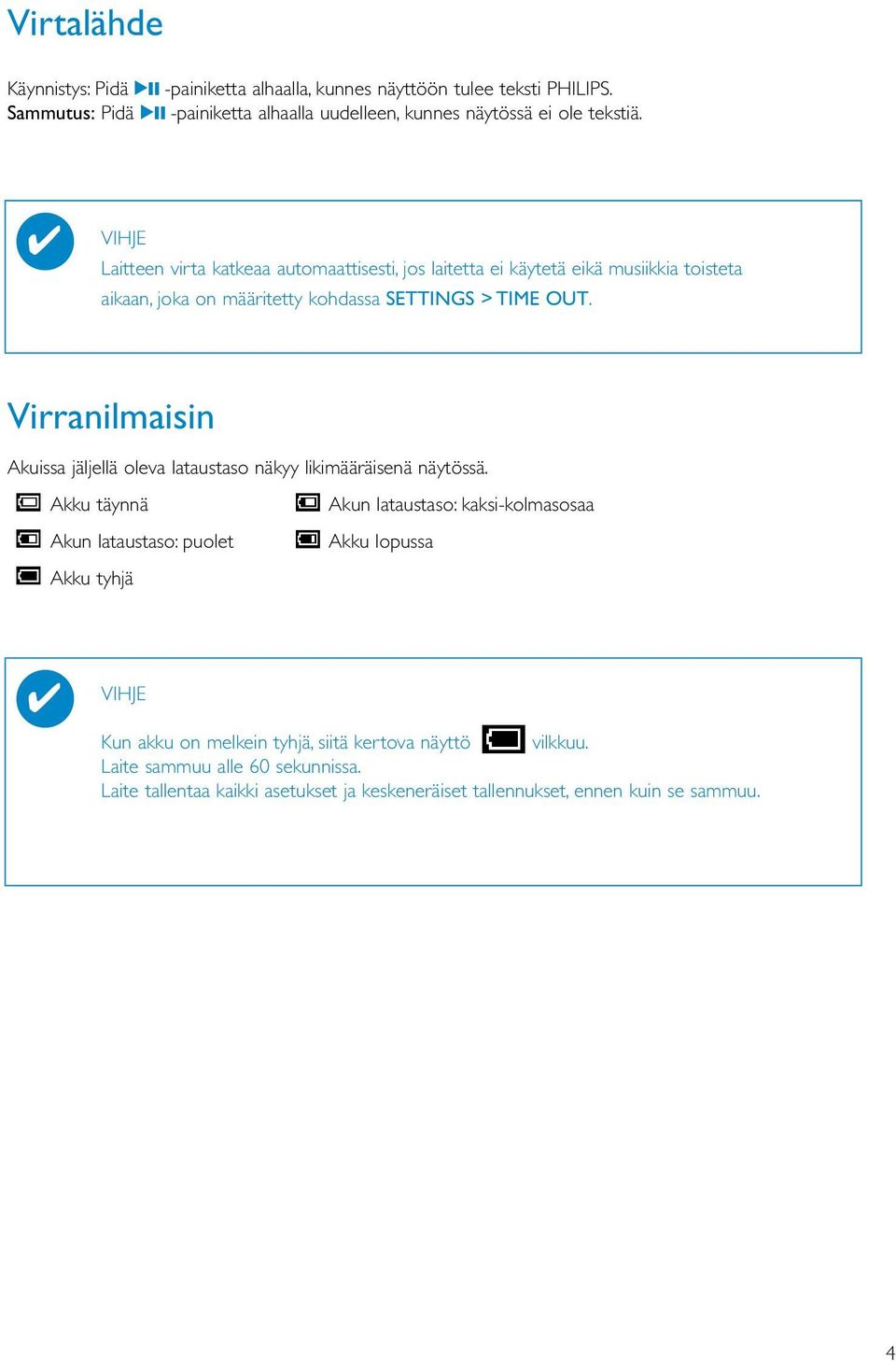 VIHJE Laitteen virta katkeaa automaattisesti, jos laitetta ei käytetä eikä musiikkia toisteta aikaan, joka on määritetty kohdassa SETTINGS > TIME OUT.