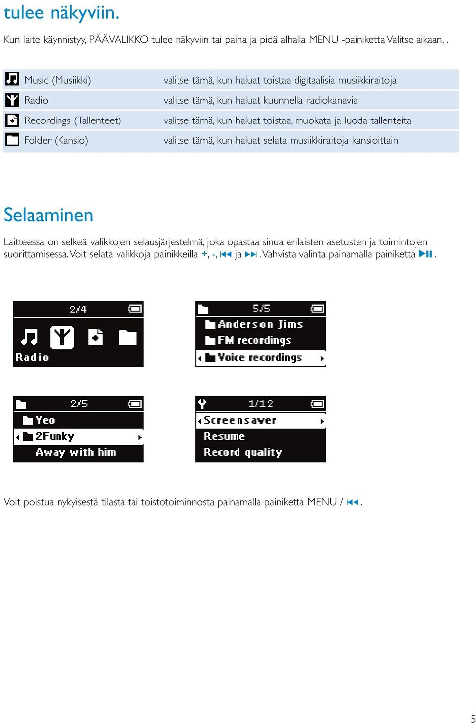 tämä, kun haluat toistaa, muokata ja luoda tallenteita valitse tämä, kun haluat selata musiikkiraitoja kansioittain Selaaminen Laitteessa on selkeä valikkojen selausjärjestelmä, joka