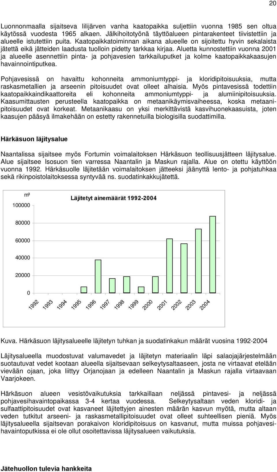 Kaatopaikkatoiminnan aikana alueelle on sijoitettu hyvin sekalaista jätettä eikä jätteiden laadusta tuolloin pidetty tarkkaa kirjaa.