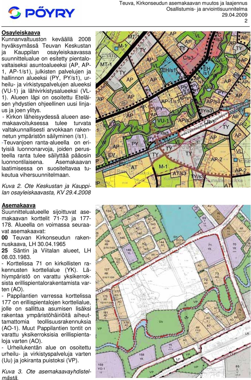 Alueen läpi on osoitettu Eteläisen yhdystien ohjeellinen uusi linjaus ja joen ylitys.