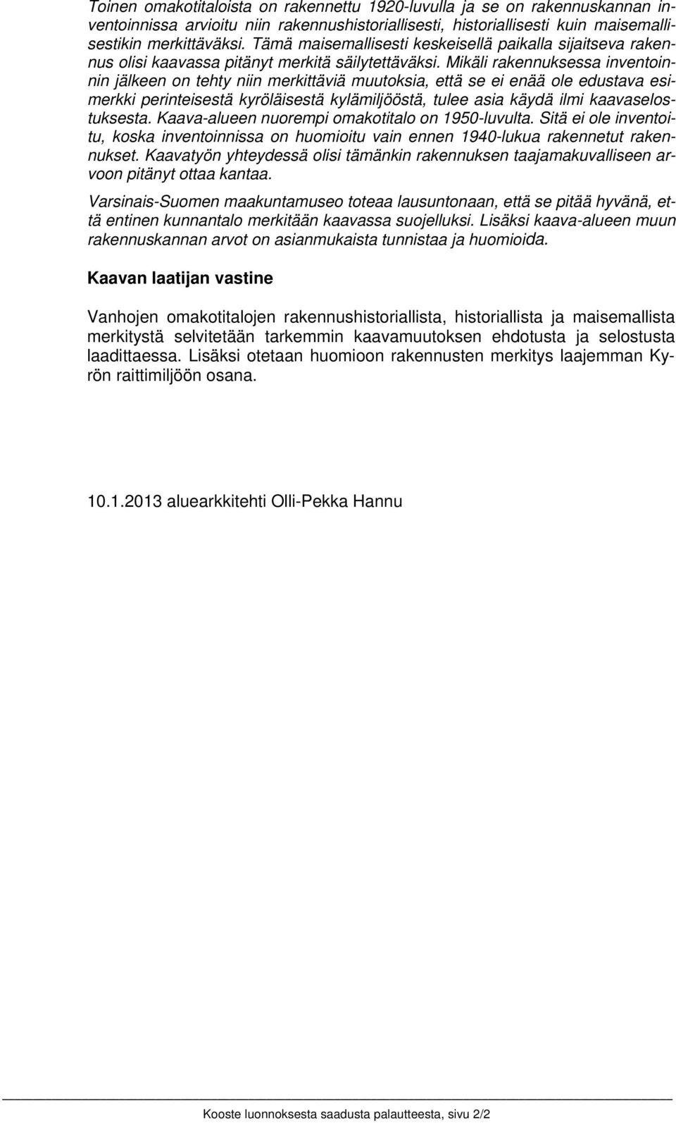 Mikäli rakennuksessa inventoinnin jälkeen on tehty niin merkittäviä muutoksia, että se ei eä ole edustava esimerkki perinteisestä kyröläisestä kylämiljööstä, tulee asia käydä ilmi kaavaselostuksesta.