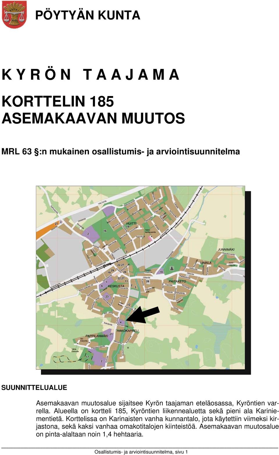 Alueella on kortteli 85, Kyröntien liikennealuetta sekä pieni ala Kariniementietä.