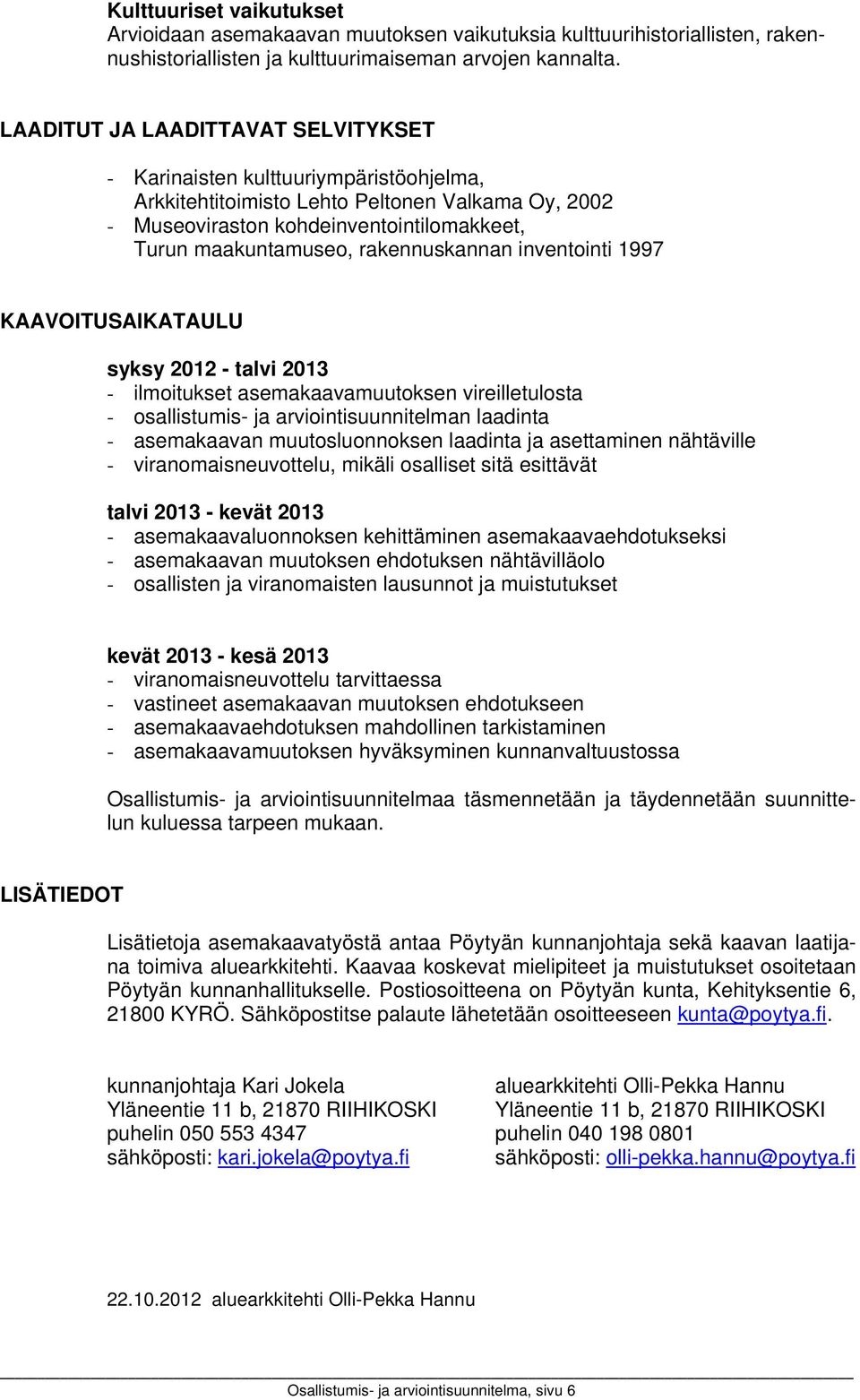 rakennuskannan inventointi 997 KAAVOTUSAKATAULU syksy 0 - talvi 0 - ilmoitukset asemakaavamuutoksen vireilletulosta - osallistumis- ja arviointisuunnitelman laadinta - asemakaavan muutosluonnoksen