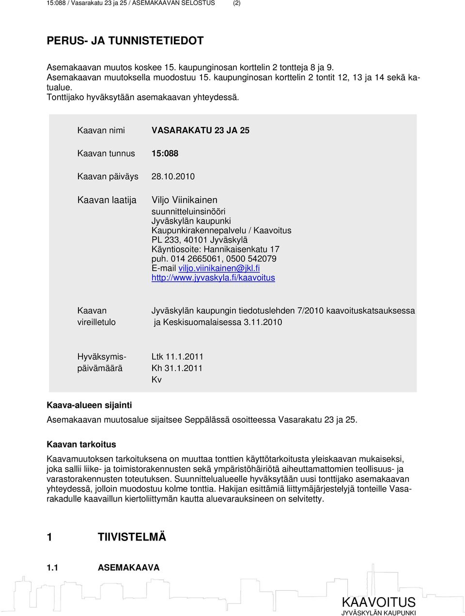 2010 Kaavan laatija Viljo Viinikainen suunnitteluinsinööri Jyväskylän kaupunki Kaupunkirakennepalvelu / Kaavoitus PL 233, 40101 Jyväskylä Käyntiosoite: Hannikaisenkatu 17 puh.