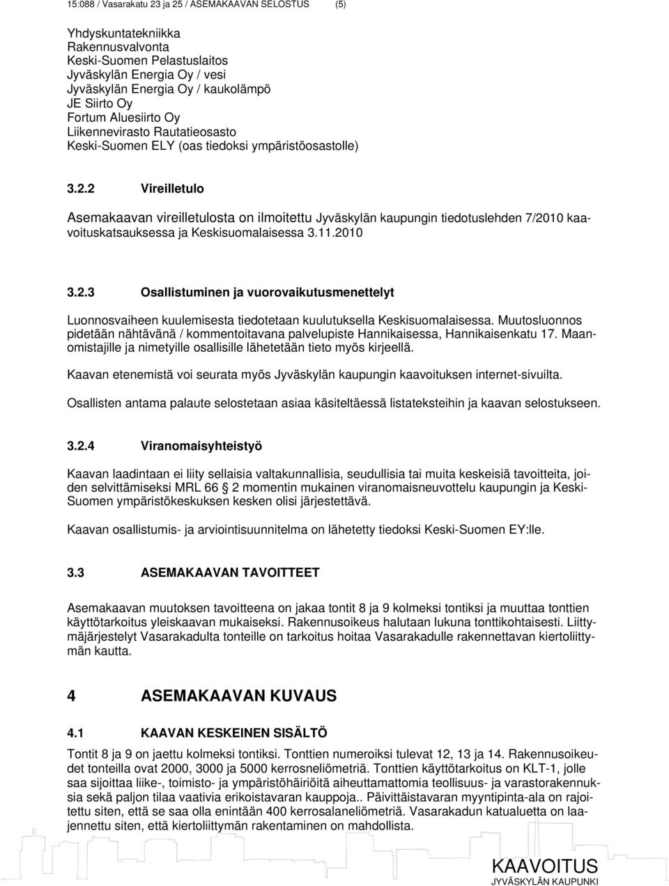 2 Vireilletulo Asemakaavan vireilletulosta on ilmoitettu Jyväskylän kaupungin tiedotuslehden 7/2010 kaavoituskatsauksessa ja Keskisuomalaisessa 3.11.2010 3.2.3 Osallistuminen ja vuorovaikutusmenettelyt Luonnosvaiheen kuulemisesta tiedotetaan kuulutuksella Keskisuomalaisessa.