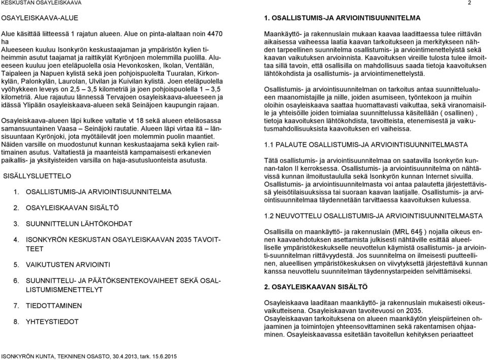 Alueeseen kuuluu joen eteläpuolella osia Hevonkosken, Ikolan, Ventälän, Taipaleen ja Napuen kylistä sekä joen pohjoispuolelta Tuuralan, Kirkonkylän, Palonkylän, Laurolan, Ulvilan ja Kuivilan kylistä.